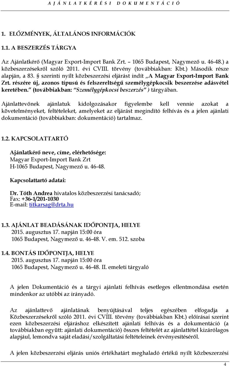 részére új, azonos típusú és felszereltségő személygépkocsik beszerzése adásvétel keretében. (továbbiakban: Személygépkocsi beszerzés ) tárgyában.