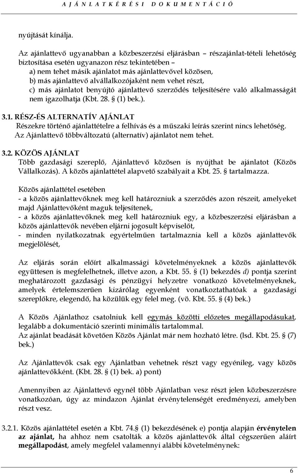 ajánlattevı alvállalkozójaként nem vehet részt, c) más ajánlatot benyújtó ajánlattevı szerzıdés teljesítésére való alkalmasságát nem igazolhatja (Kbt. 28. (1)