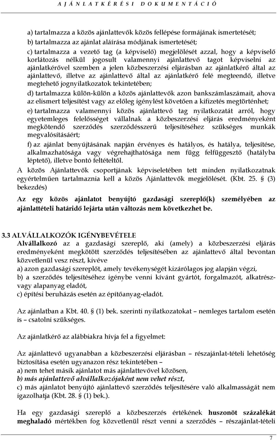 ajánlattevı által az ajánlatkérı felé megteendı, illetve megtehetı jognyilatkozatok tekintetében; d) tartalmazza külön-külön a közös ajánlattevık azon bankszámlaszámait, ahova az elismert teljesítést