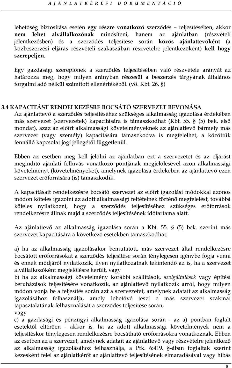 Egy gazdasági szereplınek a szerzıdés teljesítésében való részvétele arányát az határozza meg, hogy milyen arányban részesül a beszerzés tárgyának általános forgalmi adó nélkül számított