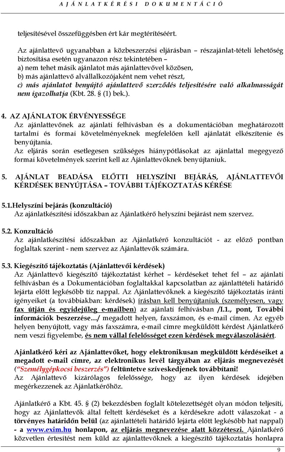 ajánlattevı alvállalkozójaként nem vehet részt, c) más ajánlatot benyújtó ajánlattevı szerzıdés teljesítésére való alkalmasságát nem igazolhatja (Kbt. 28. (1) bek.). 4.