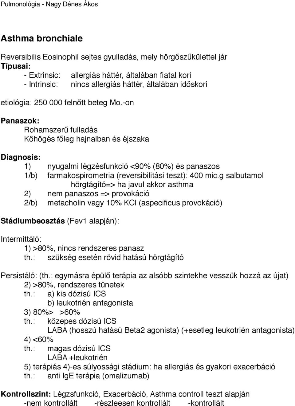 nyugalmi légzésfunkció <90% (80%) és panaszos! 1/b)! farmakospirometria (reversibilitási teszt): 400 mic.g salbutamol!!! hörgtágító=> ha javul akkor asthma! 2)! nem panaszos => provokáció! 2/b)!