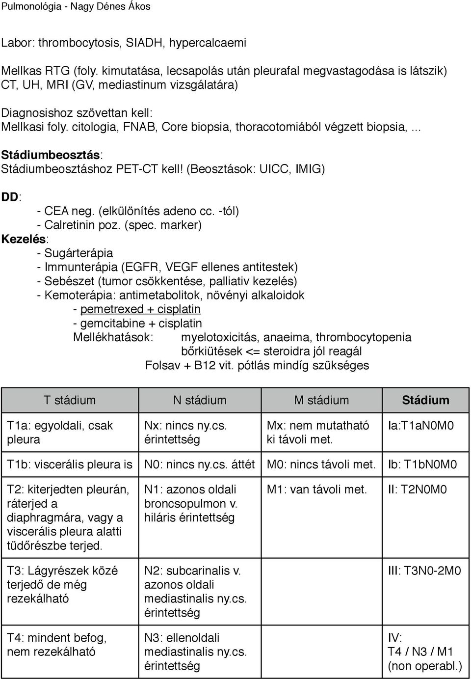 citologia, FNAB, Core biopsia, thoracotomiából végzett biopsia,... Stádiumbeosztás: Stádiumbeosztáshoz PET-CT kell! (Beosztások: UICC, IMIG) DD:! - CEA neg. (elkülönítés adeno cc. -tól)!