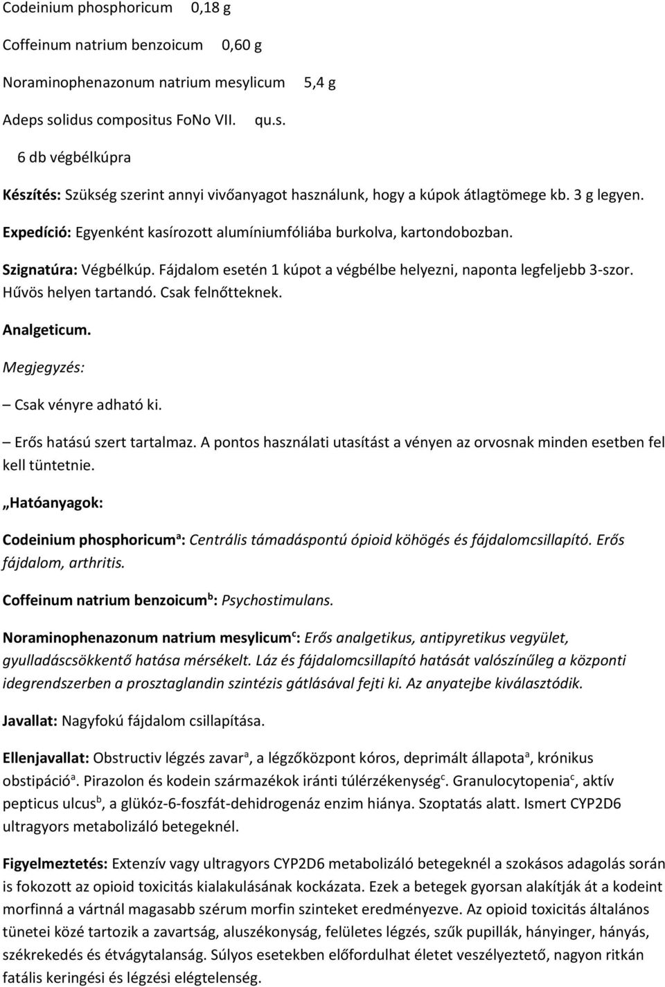 Hűvös helyen tartandó. Csak felnőtteknek. Analgeticum. Csak vényre adható ki. Erős hatású szert tartalmaz. A pontos használati utasítást a vényen az orvosnak minden esetben fel kell tüntetnie.