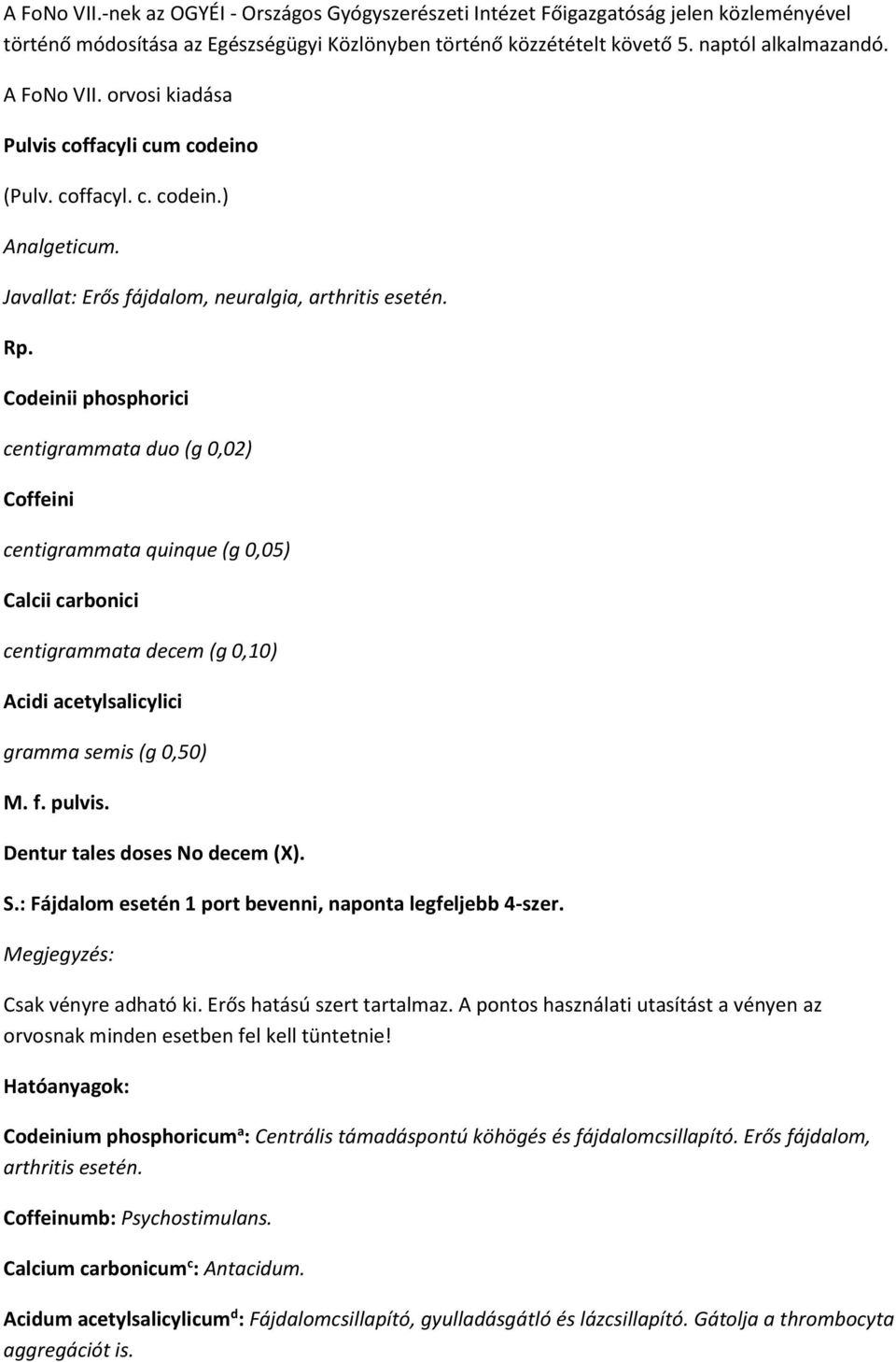 Codeinii phosphorici centigrammata duo (g 0,02) Coffeini centigrammata quinque (g 0,05) Calcii carbonici centigrammata decem (g 0,10) Acidi acetylsalicylici gramma semis (g 0,50) M. f. pulvis.