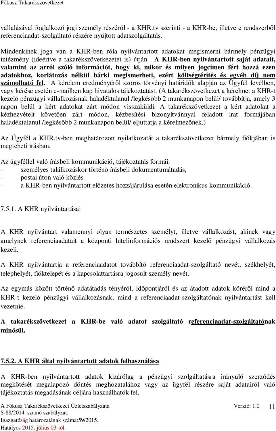 A KHR-ben nyilvántartott saját adatait, valamint az arról szóló információt, hogy ki, mikor és milyen jogcímen fért hozzá ezen adatokhoz, korlátozás nélkül bárki megismerheti, ezért költségtérítés és