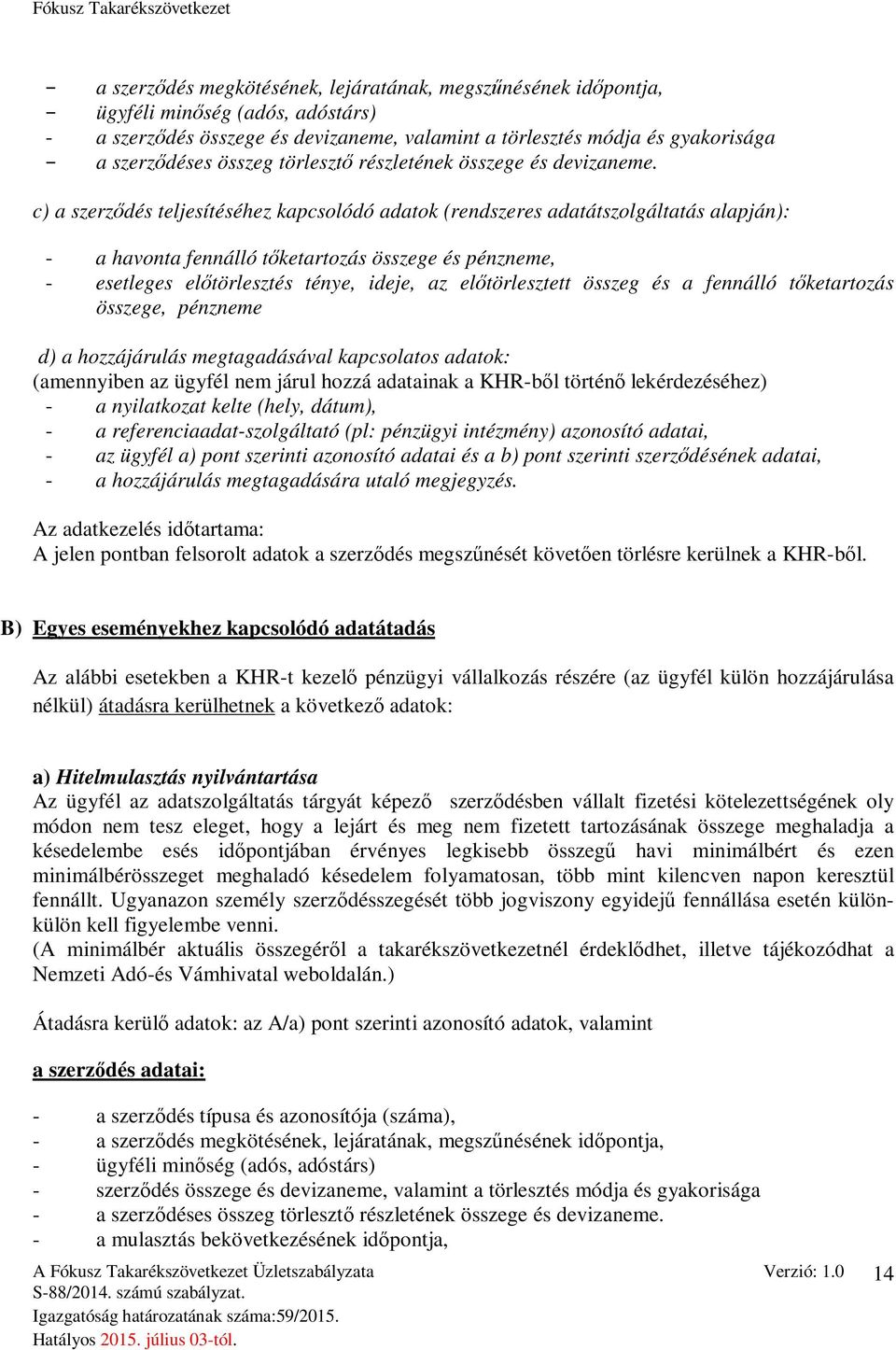 c) a szerződés teljesítéséhez kapcsolódó adatok (rendszeres adatátszolgáltatás alapján): - a havonta fennálló tőketartozás összege és pénzneme, - esetleges előtörlesztés ténye, ideje, az