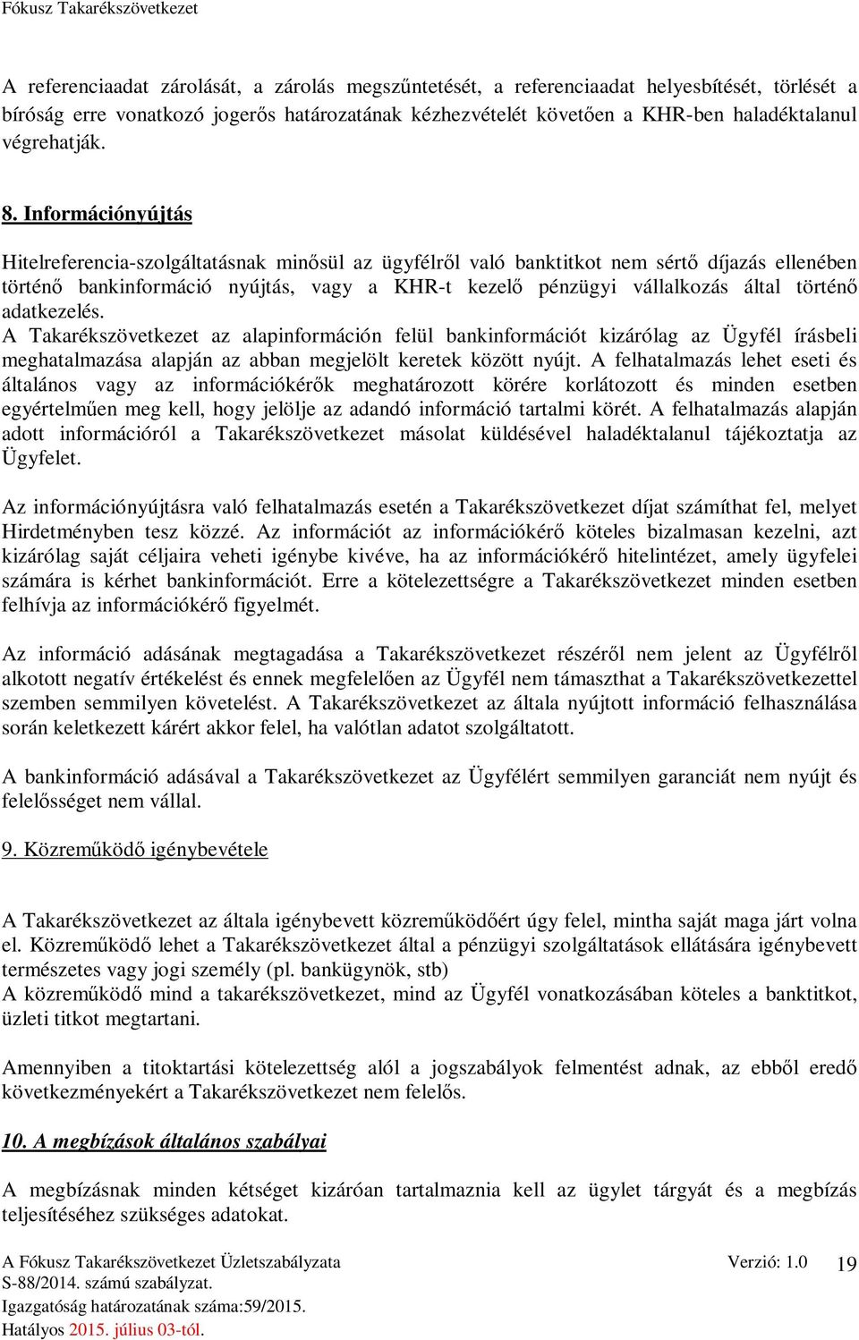 Információnyújtás Hitelreferencia-szolgáltatásnak minősül az ügyfélről való banktitkot nem sértő díjazás ellenében történő bankinformáció nyújtás, vagy a KHR-t kezelő pénzügyi vállalkozás által