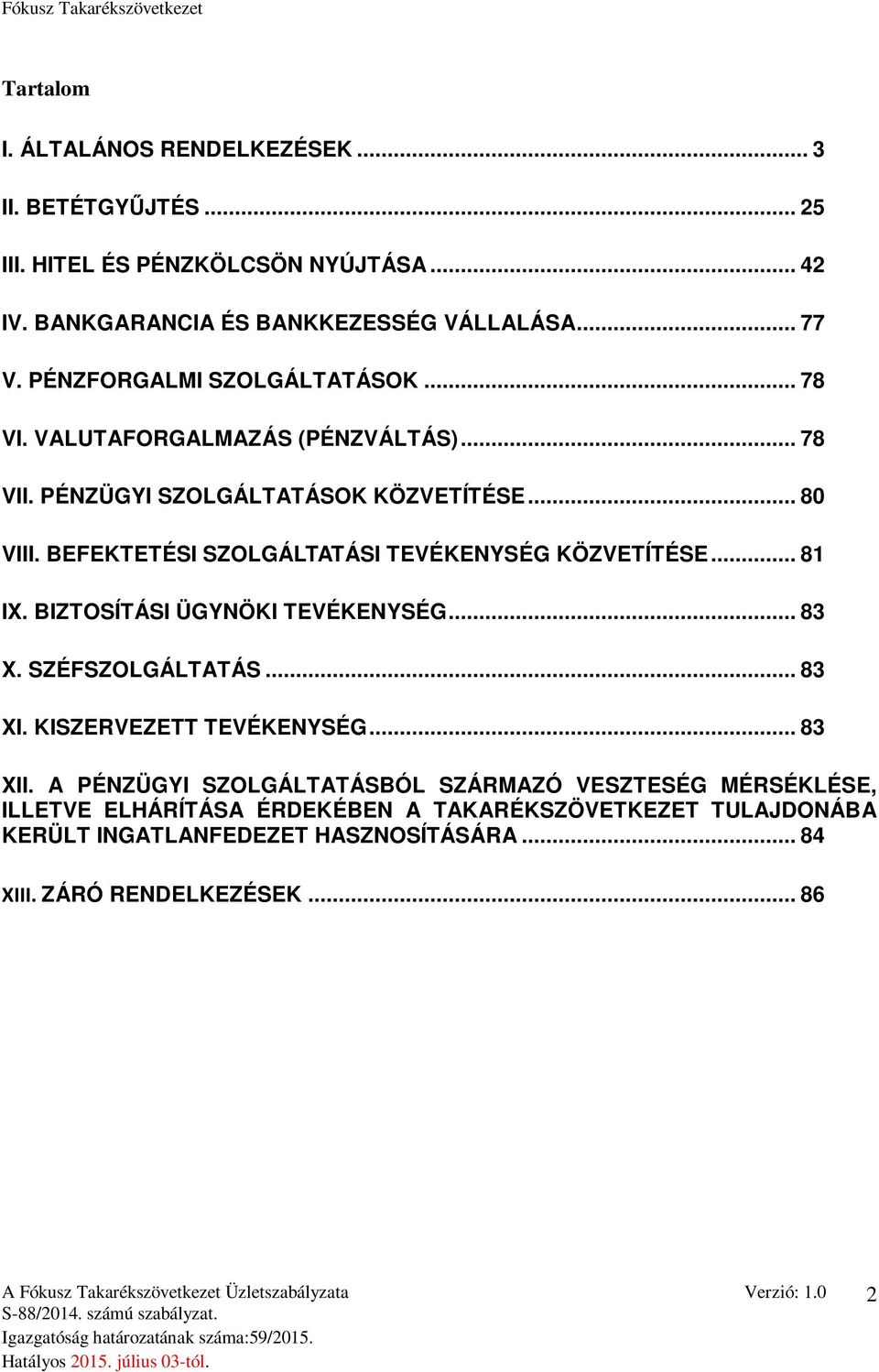 BEFEKTETÉSI SZOLGÁLTATÁSI TEVÉKENYSÉG KÖZVETÍTÉSE... 81 IX. BIZTOSÍTÁSI ÜGYNÖKI TEVÉKENYSÉG... 83 X. SZÉFSZOLGÁLTATÁS... 83 XI. KISZERVEZETT TEVÉKENYSÉG... 83 XII.