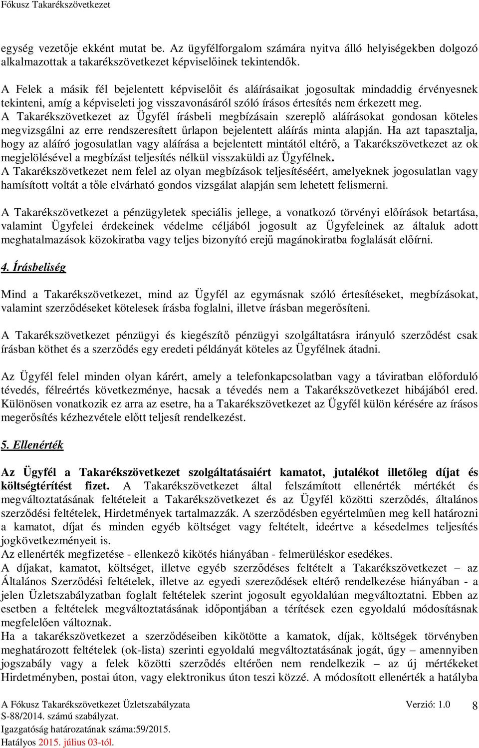 A Takarékszövetkezet az Ügyfél írásbeli megbízásain szereplő aláírásokat gondosan köteles megvizsgálni az erre rendszeresített űrlapon bejelentett aláírás minta alapján.