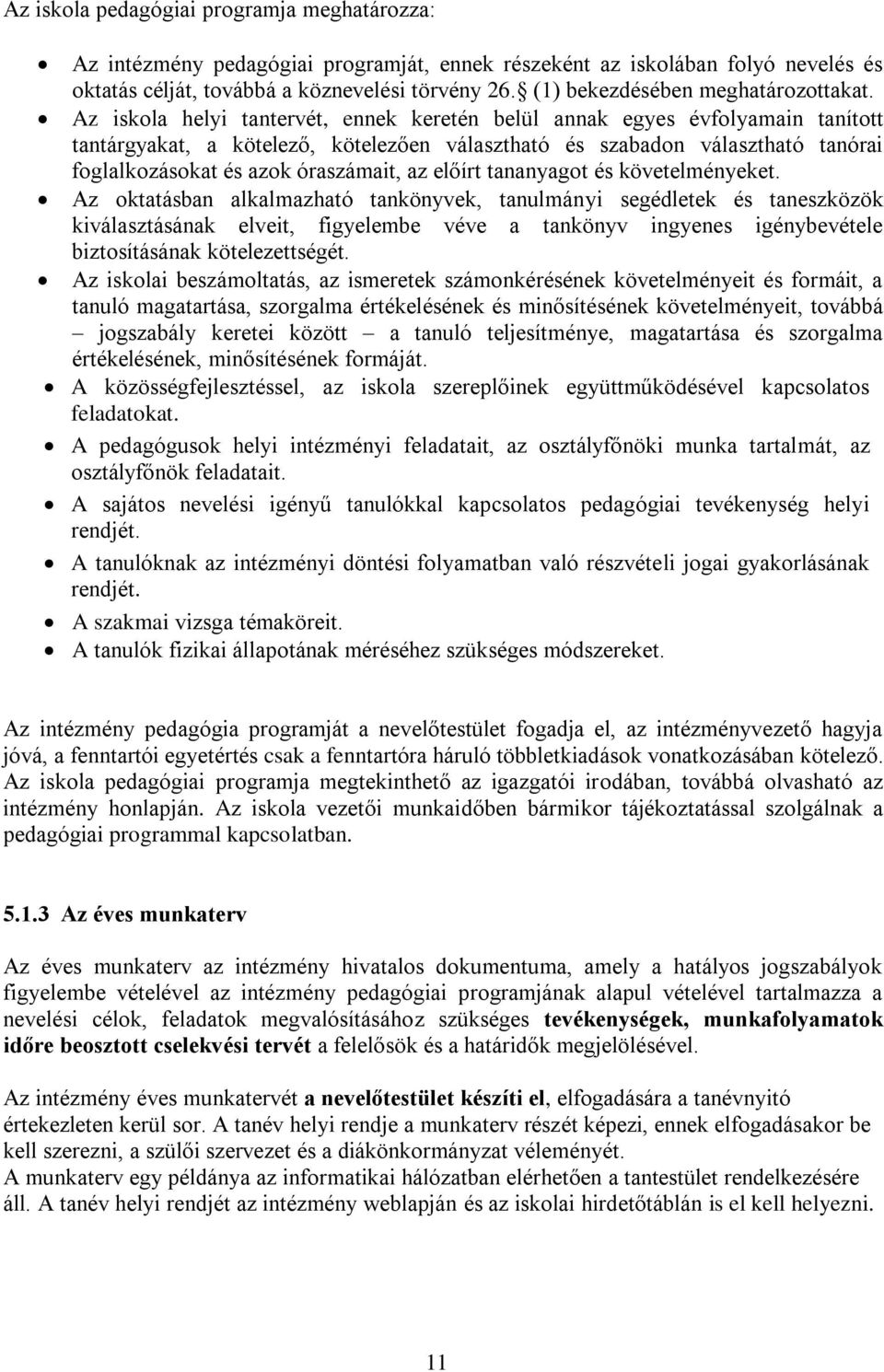 Az iskola helyi tantervét, ennek keretén belül annak egyes évfolyamain tanított tantárgyakat, a kötelező, kötelezően választható és szabadon választható tanórai foglalkozásokat és azok óraszámait, az