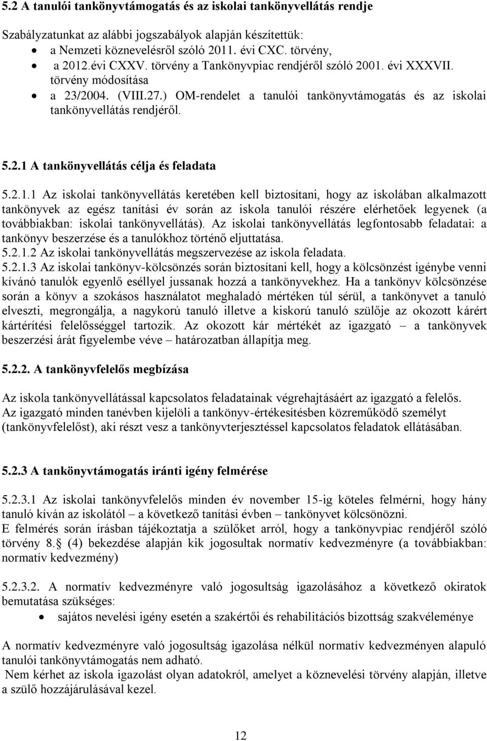 2.1.1 Az iskolai tankönyvellátás keretében kell biztosítani, hogy az iskolában alkalmazott tankönyvek az egész tanítási év során az iskola tanulói részére elérhetőek legyenek (a továbbiakban: iskolai