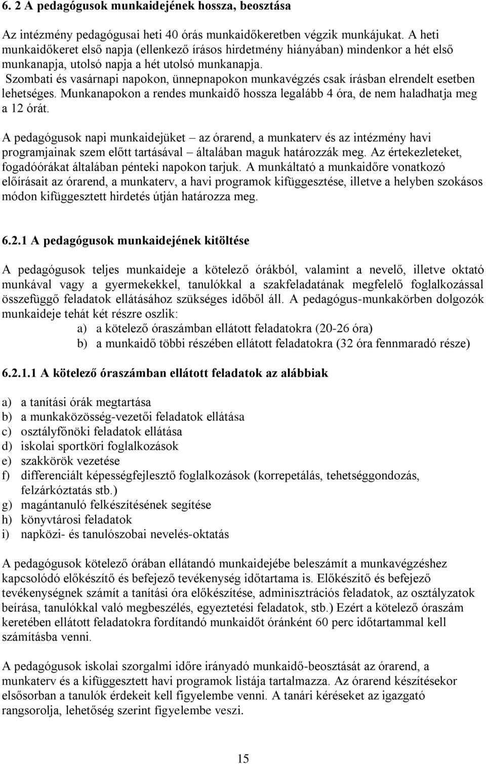 Szombati és vasárnapi napokon, ünnepnapokon munkavégzés csak írásban elrendelt esetben lehetséges. Munkanapokon a rendes munkaidő hossza legalább 4 óra, de nem haladhatja meg a 12 órát.