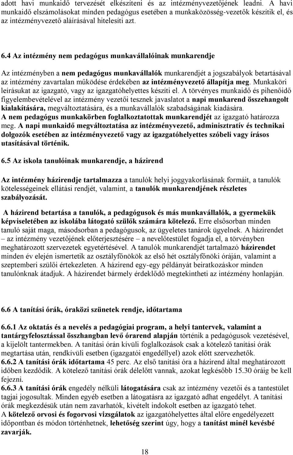 4 Az intézmény nem pedagógus munkavállalóinak munkarendje Az intézményben a nem pedagógus munkavállalók munkarendjét a jogszabályok betartásával az intézmény zavartalan működése érdekében az