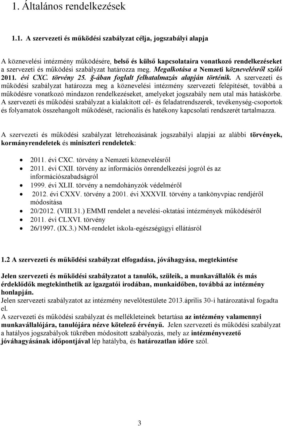 A szervezeti és működési szabályzat határozza meg a köznevelési intézmény szervezeti felépítését, továbbá a működésre vonatkozó mindazon rendelkezéseket, amelyeket jogszabály nem utal más hatáskörbe.