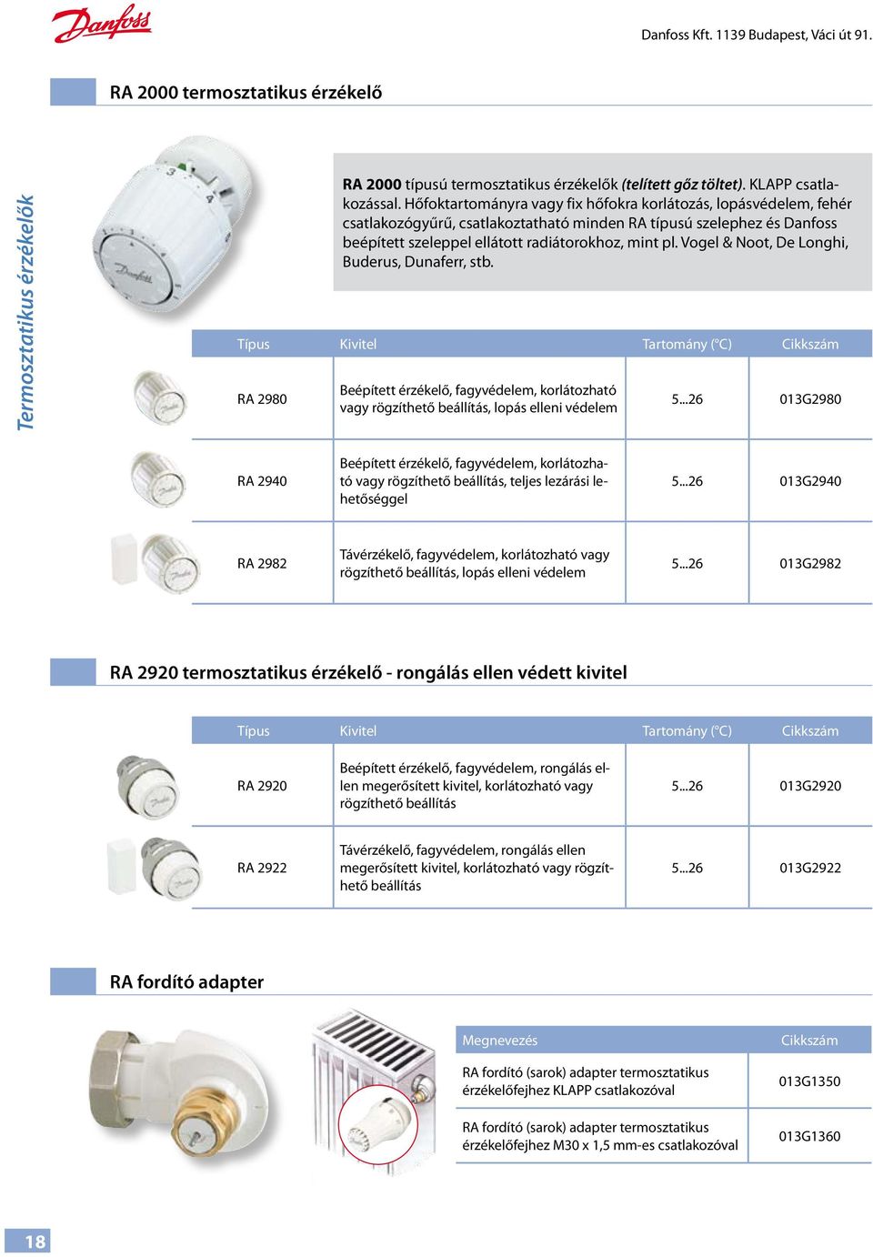 Vogel & Noot, De Longhi, Buderus, Dunaferr, stb. Típus Kivitel Tartomány ( C) Cikkszám RA 2980 Beépített érzékelő, fagyvédelem, korlátozható vagy rögzíthető beállítás, lopás elleni védelem 5.