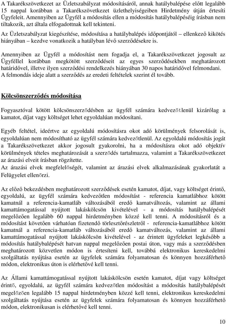 Az Üzletszabályzat kiegészítése, módosítása a hatálybalépés időpontjától ellenkező kikötés hiányában kezdve vonatkozik a hatályban lévő szerződésekre is.