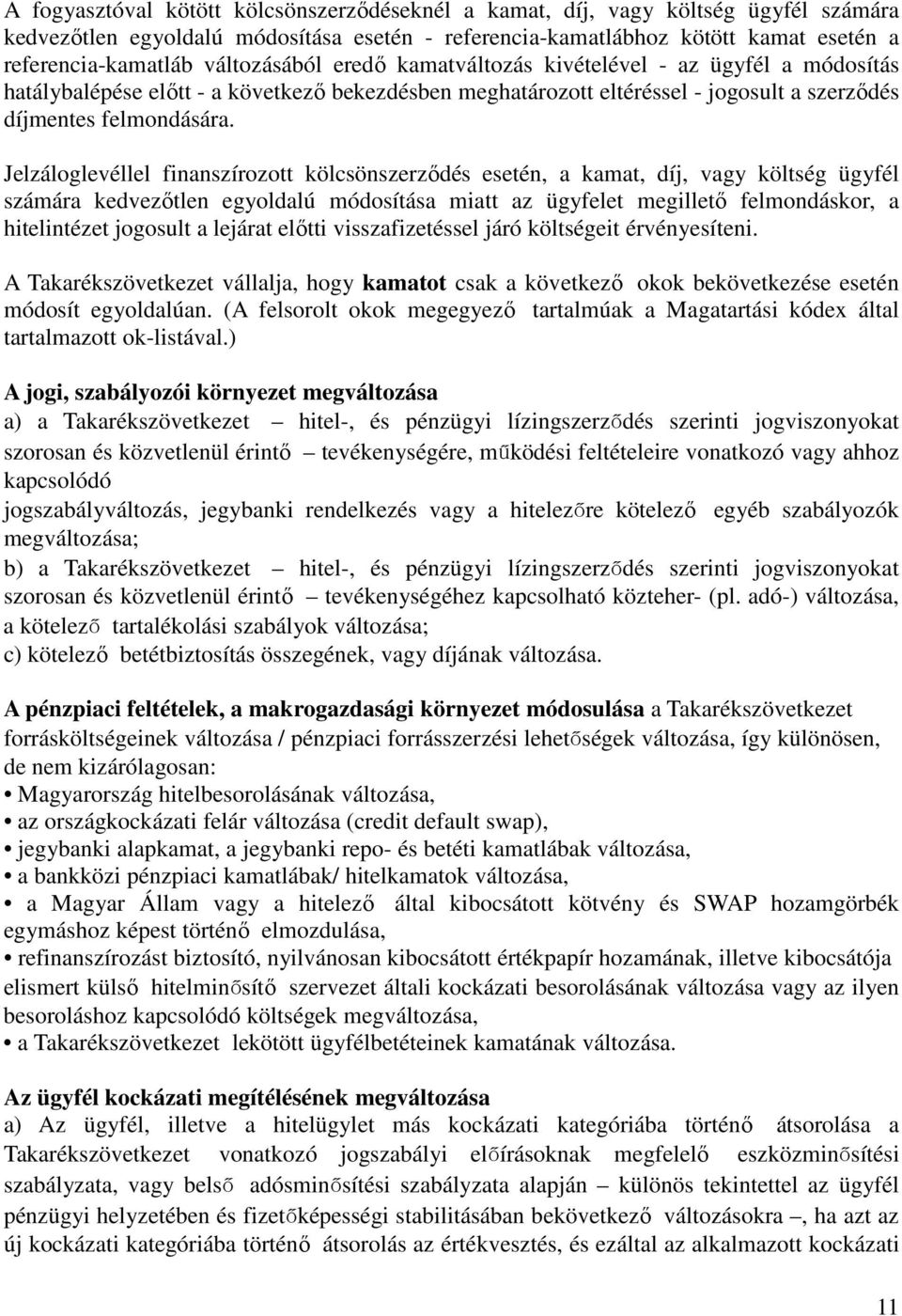 Jelzáloglevéllel finanszírozott kölcsönszerződés esetén, a kamat, díj, vagy költség ügyfél számára kedvezőtlen egyoldalú módosítása miatt az ügyfelet megillető felmondáskor, a hitelintézet jogosult a