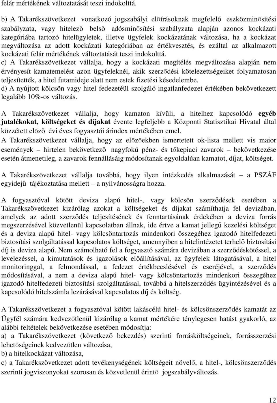 hitelügyletek, illetve ügyfelek kockázatának változása, ha a kockázat megváltozása az adott kockázati kategóriában az értékvesztés, és ezáltal az alkalmazott kockázati  c) A Takarékszövetkezet