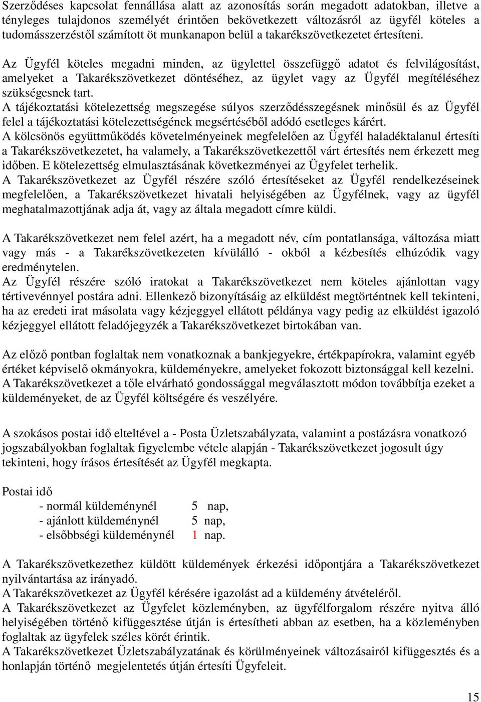 Az Ügyfél köteles megadni minden, az ügylettel összefüggő adatot és felvilágosítást, amelyeket a Takarékszövetkezet döntéséhez, az ügylet vagy az Ügyfél megítéléséhez szükségesnek tart.