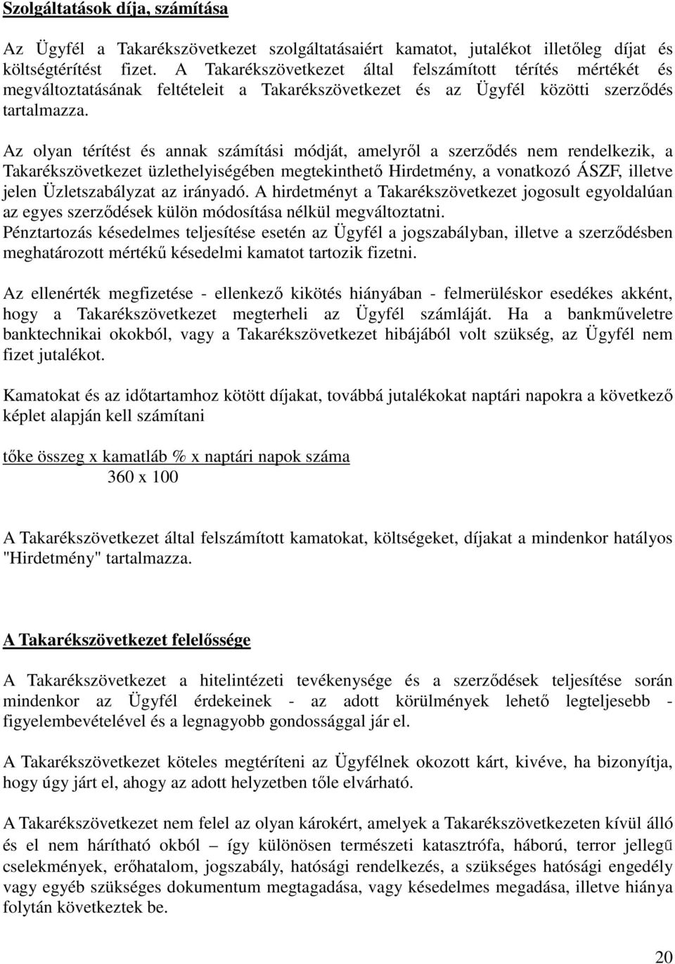 Az olyan térítést és annak számítási módját, amelyről a szerződés nem rendelkezik, a Takarékszövetkezet üzlethelyiségében megtekinthető Hirdetmény, a vonatkozó ÁSZF, illetve jelen Üzletszabályzat az