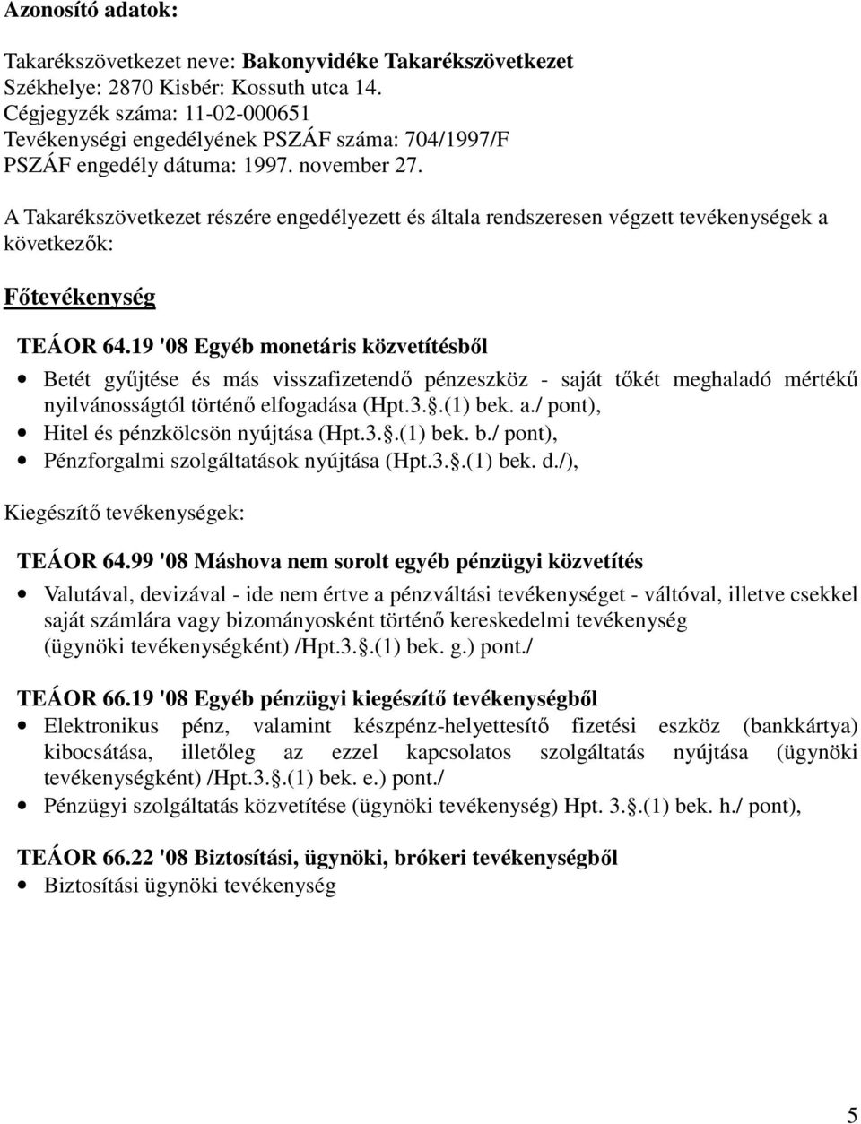 A Takarékszövetkezet részére engedélyezett és általa rendszeresen végzett tevékenységek a következők: Főtevékenység TEÁOR 64.