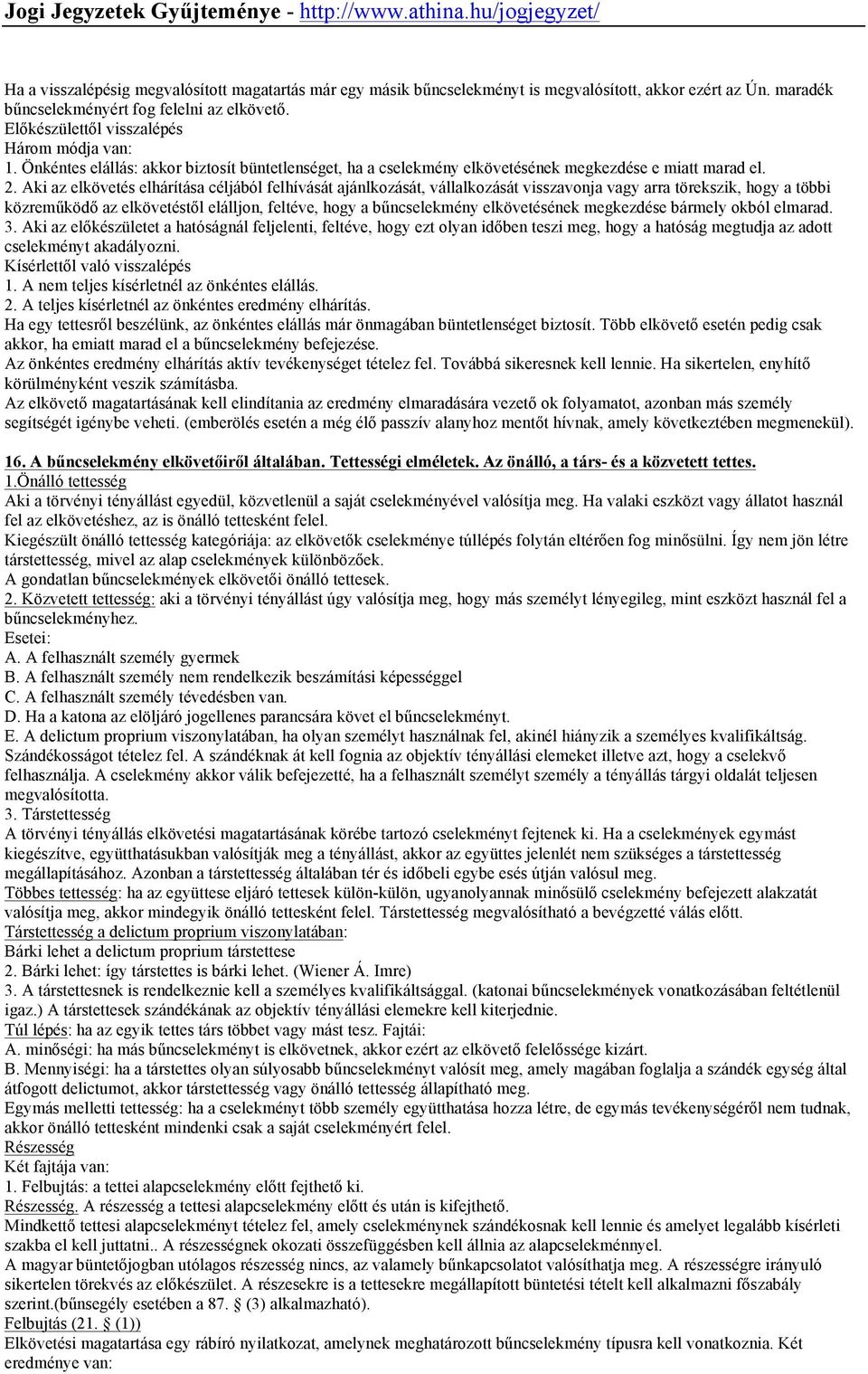 Aki az elkövetés elhárítása céljából felhívását ajánlkozását, vállalkozását visszavonja vagy arra törekszik, hogy a többi közreműködő az elkövetéstől elálljon, feltéve, hogy a bűncselekmény