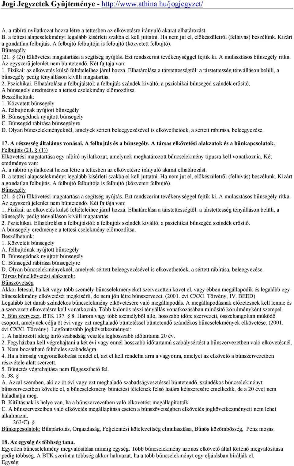 Ezt rendszerint tevékenységgel fejtik ki. A mulasztásos bűnsegély ritka. Az egyszerű jelenlét nem büntetendő. Két fajtája van: 1. Fizikai: az elkövetés külső feltételeihez járul hozzá.