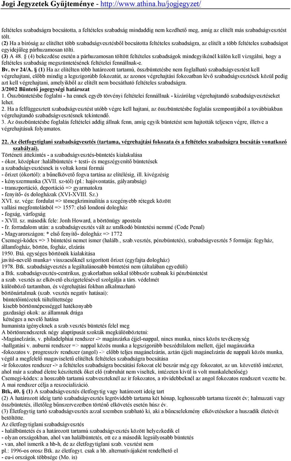 (4) bekezdése esetén a párhuzamosan töltött feltételes szabadságok mindegyikénél külön kell vizsgálni, hogy a feltételes szabadság megszüntetésének feltételei fennállnak-e. Bv. tvr 24/A.