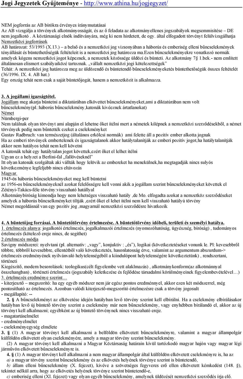 ) a belső és a nemzetközi jog vizsonyában a háborús és emberiség elleni bűncselekmények tényállását és büntethetőségük feltételeit is a nemzetközi jog határozza ma.