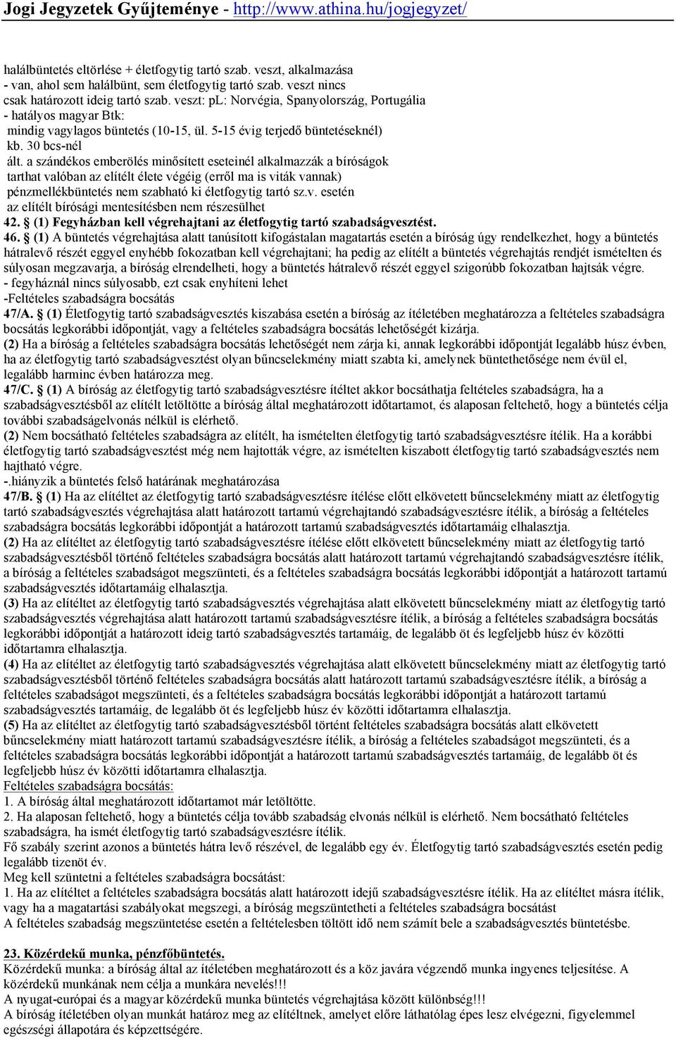 a szándékos emberölés minősített eseteinél alkalmazzák a bíróságok tarthat valóban az elítélt élete végéig (erről ma is viták vannak) pénzmellékbüntetés nem szabható ki életfogytig tartó sz.v. esetén az elítélt bírósági mentesítésben nem részesülhet 42.