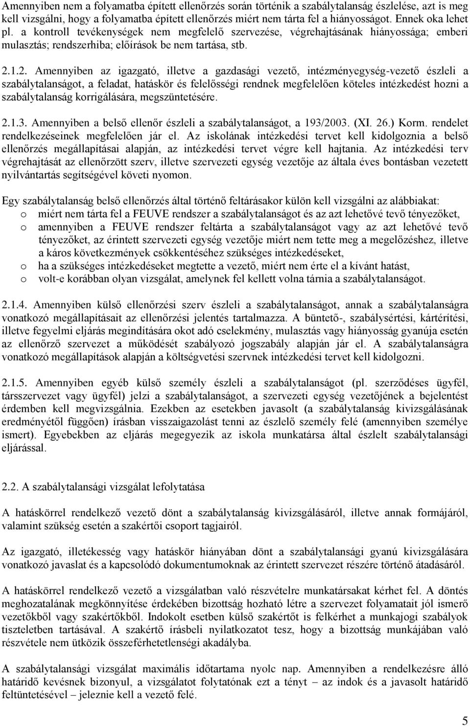 1.2. Amennyiben az igazgató, illetve a gazdasági vezető, intézményegység-vezető észleli a szabálytalanságot, a feladat, hatáskör és felelősségi rendnek megfelelően köteles intézkedést hozni a