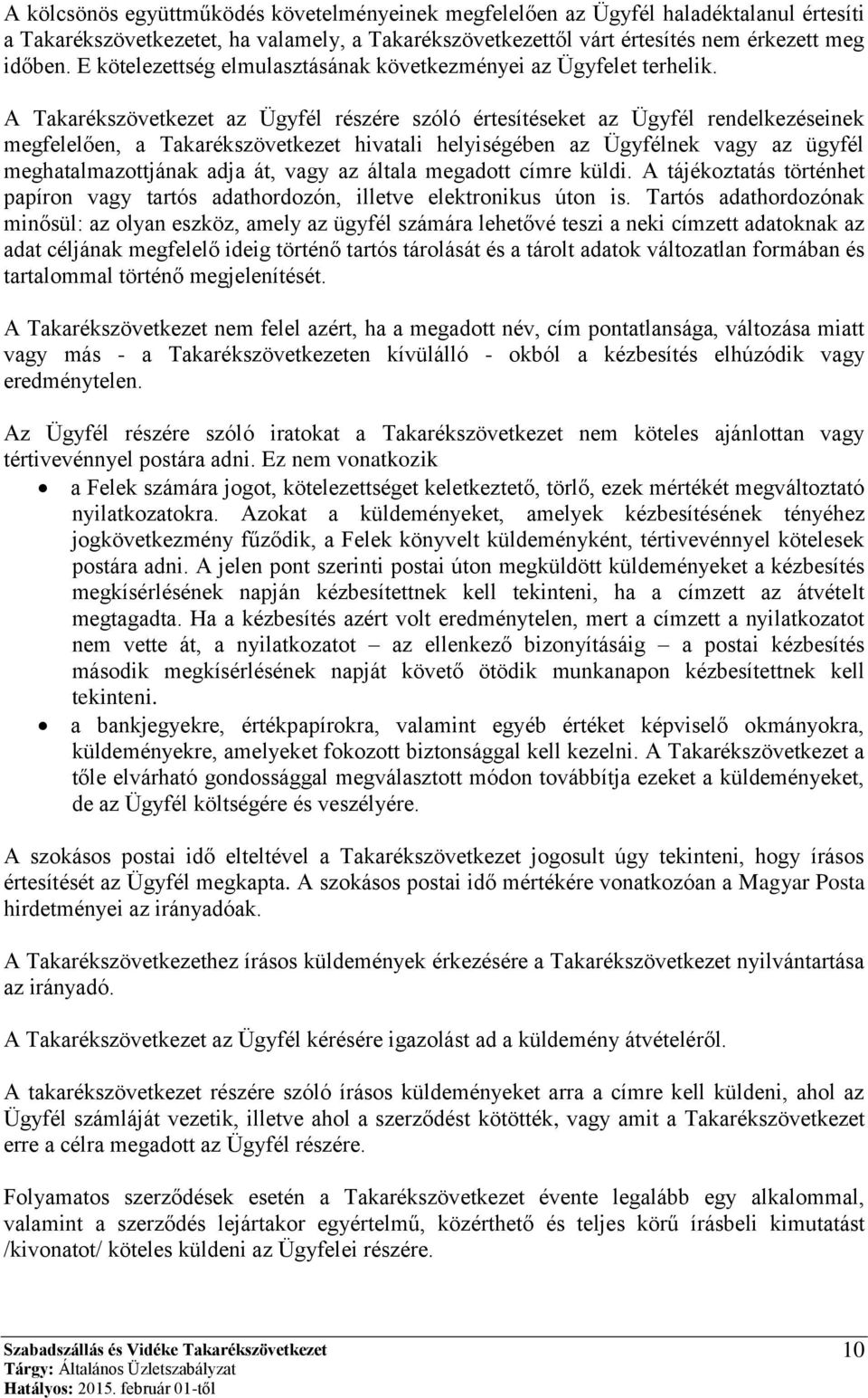 A Takarékszövetkezet az Ügyfél részére szóló értesítéseket az Ügyfél rendelkezéseinek megfelelően, a Takarékszövetkezet hivatali helyiségében az Ügyfélnek vagy az ügyfél meghatalmazottjának adja át,