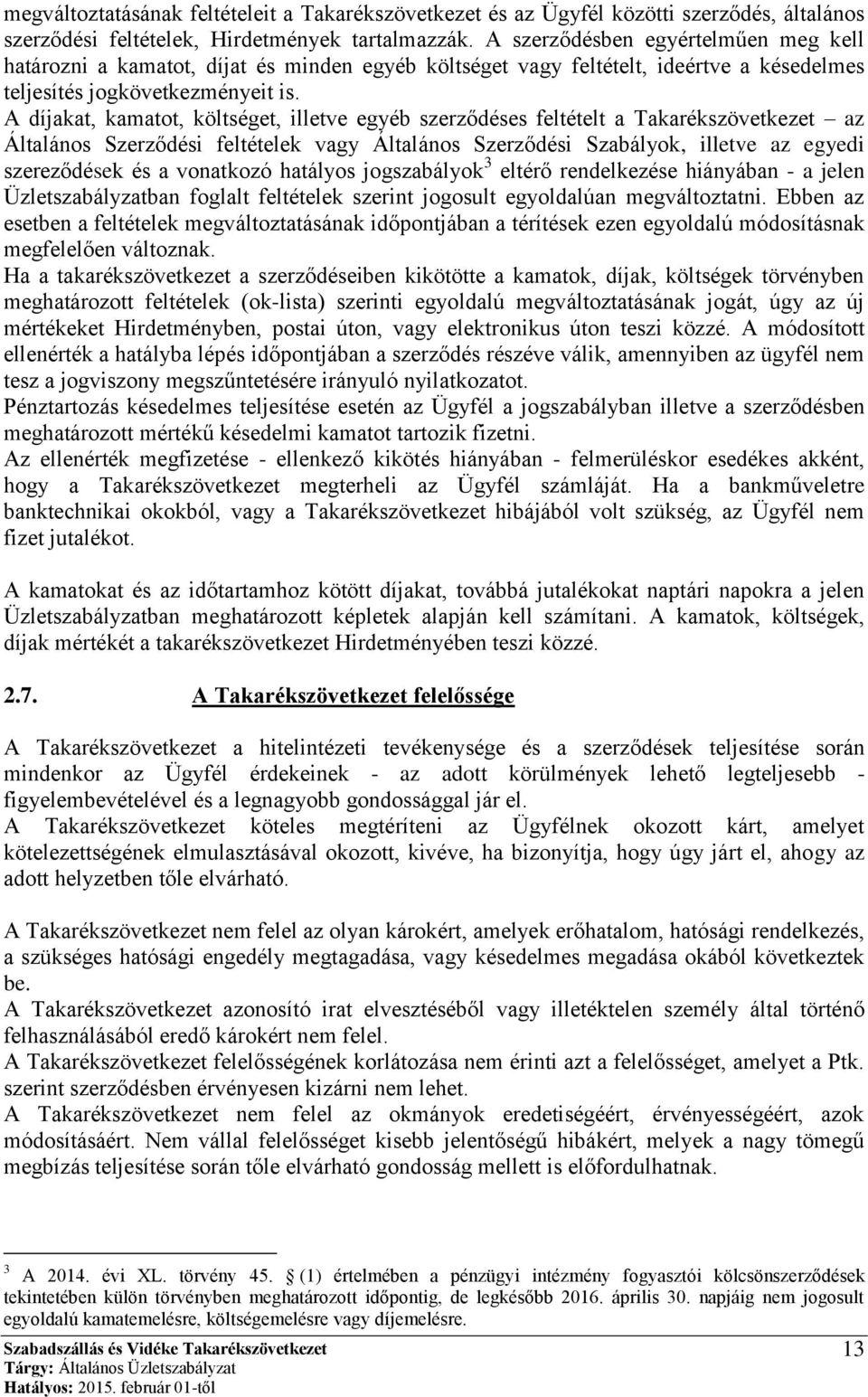 A díjakat, kamatot, költséget, illetve egyéb szerződéses feltételt a Takarékszövetkezet az Általános Szerződési feltételek vagy Általános Szerződési Szabályok, illetve az egyedi szereződések és a