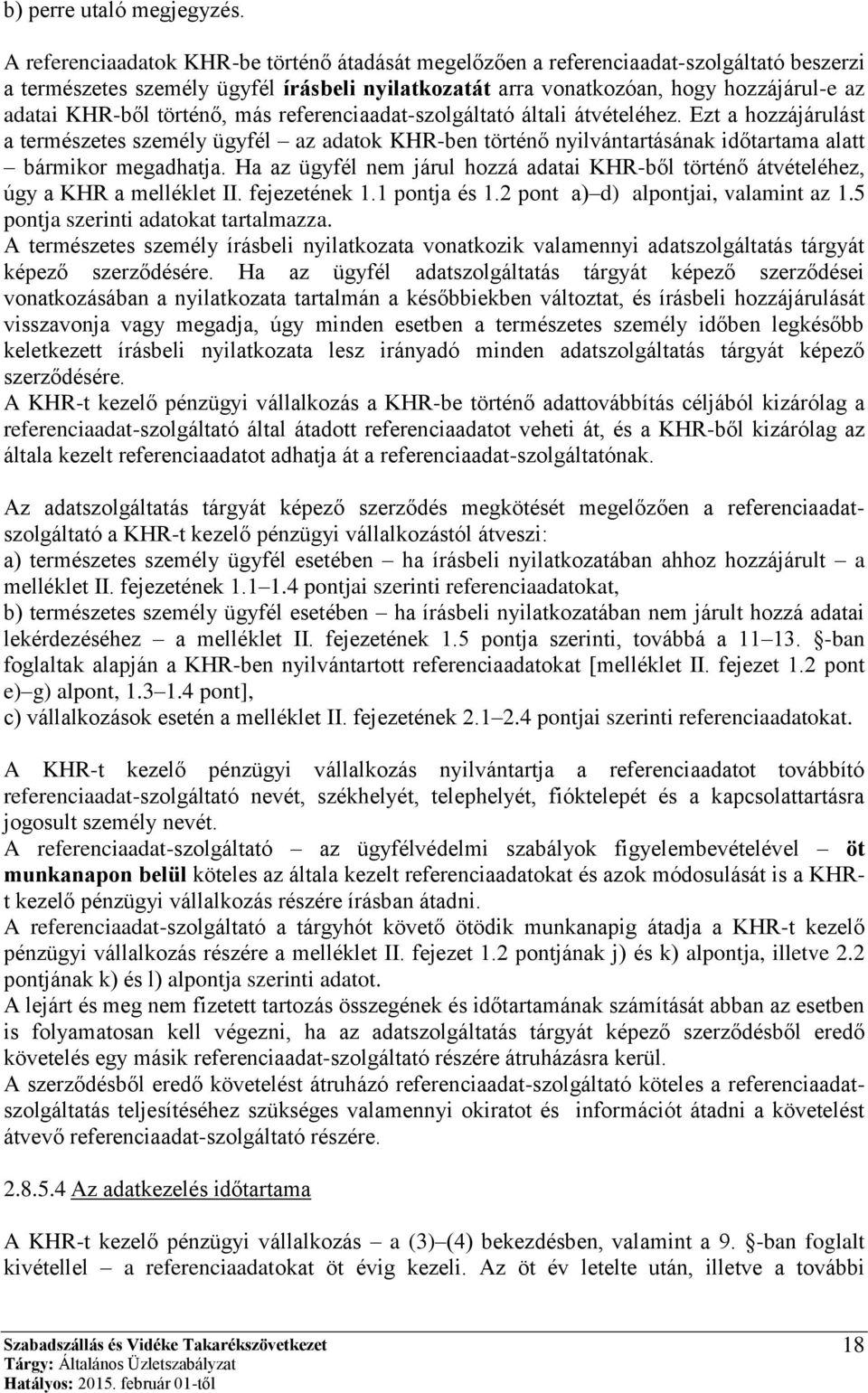 történő, más referenciaadat-szolgáltató általi átvételéhez. Ezt a hozzájárulást a természetes személy ügyfél az adatok KHR-ben történő nyilvántartásának időtartama alatt bármikor megadhatja.