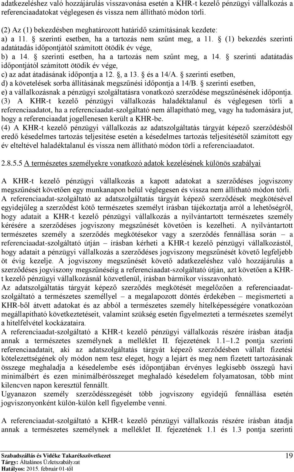 (1) bekezdés szerinti adatátadás időpontjától számított ötödik év vége, b) a 14. szerinti esetben, ha a tartozás nem szűnt meg, a 14.