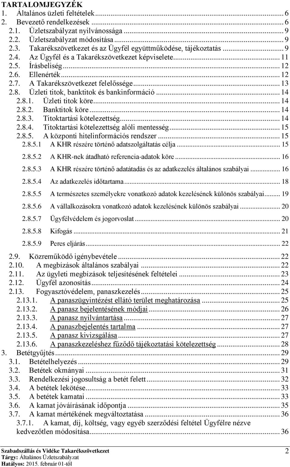 A Takarékszövetkezet felelőssége... 13 2.8. Üzleti titok, banktitok és bankinformáció... 14 2.8.1. Üzleti titok köre... 14 2.8.2. Banktitok köre... 14 2.8.3. Titoktartási kötelezettség... 14 2.8.4. Titoktartási kötelezettség alóli mentesség.