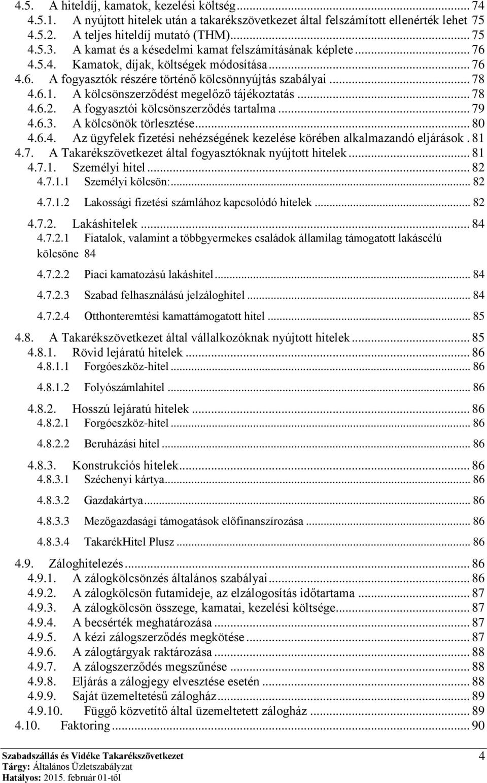 A kölcsönszerződést megelőző tájékoztatás... 78 4.6.2. A fogyasztói kölcsönszerződés tartalma... 79 4.6.3. A kölcsönök törlesztése... 80 4.6.4. Az ügyfelek fizetési nehézségének kezelése körében alkalmazandó eljárások.