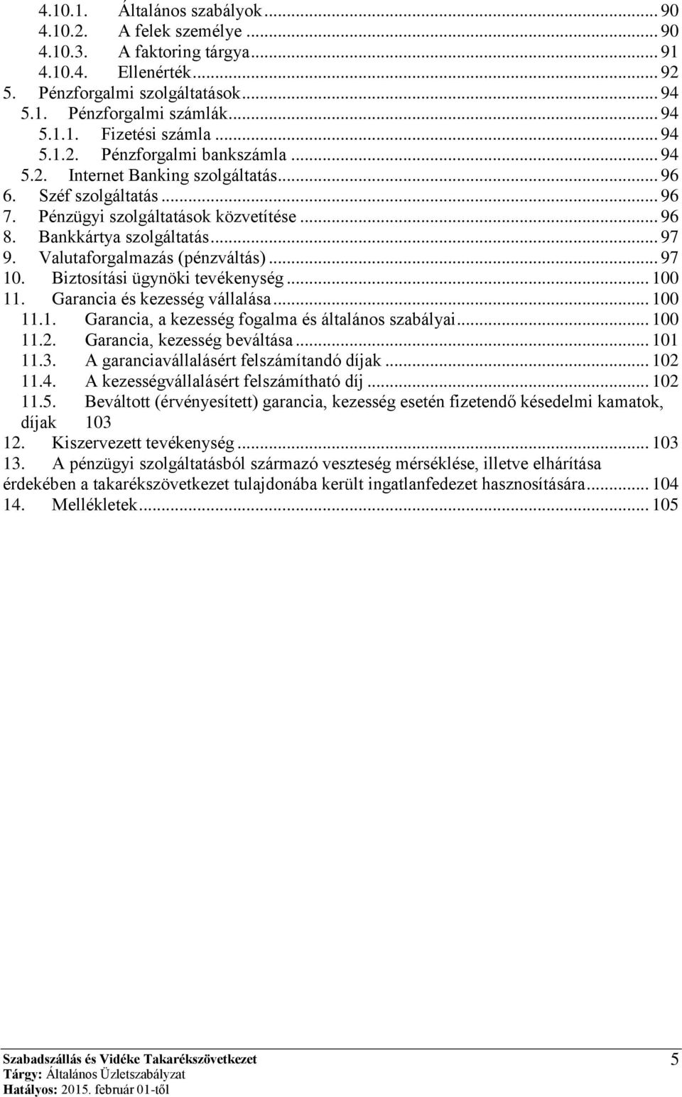 Valutaforgalmazás (pénzváltás)... 97 10. Biztosítási ügynöki tevékenység... 100 11. Garancia és kezesség vállalása... 100 11.1. Garancia, a kezesség fogalma és általános szabályai... 100 11.2.