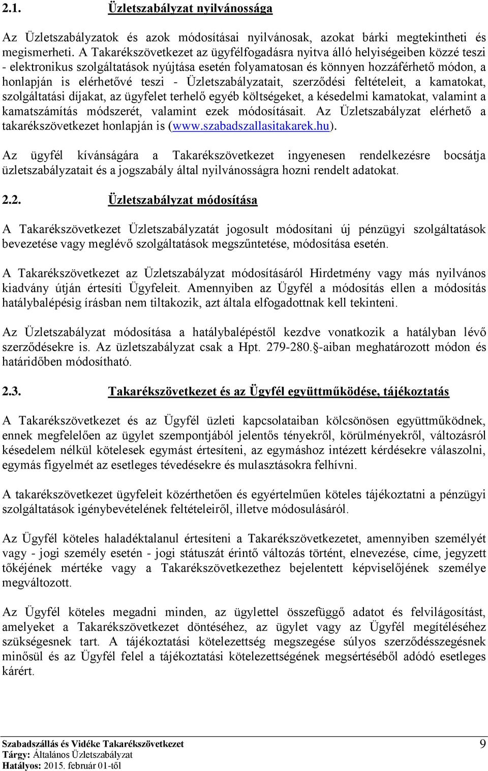 - Üzletszabályzatait, szerződési feltételeit, a kamatokat, szolgáltatási díjakat, az ügyfelet terhelő egyéb költségeket, a késedelmi kamatokat, valamint a kamatszámítás módszerét, valamint ezek