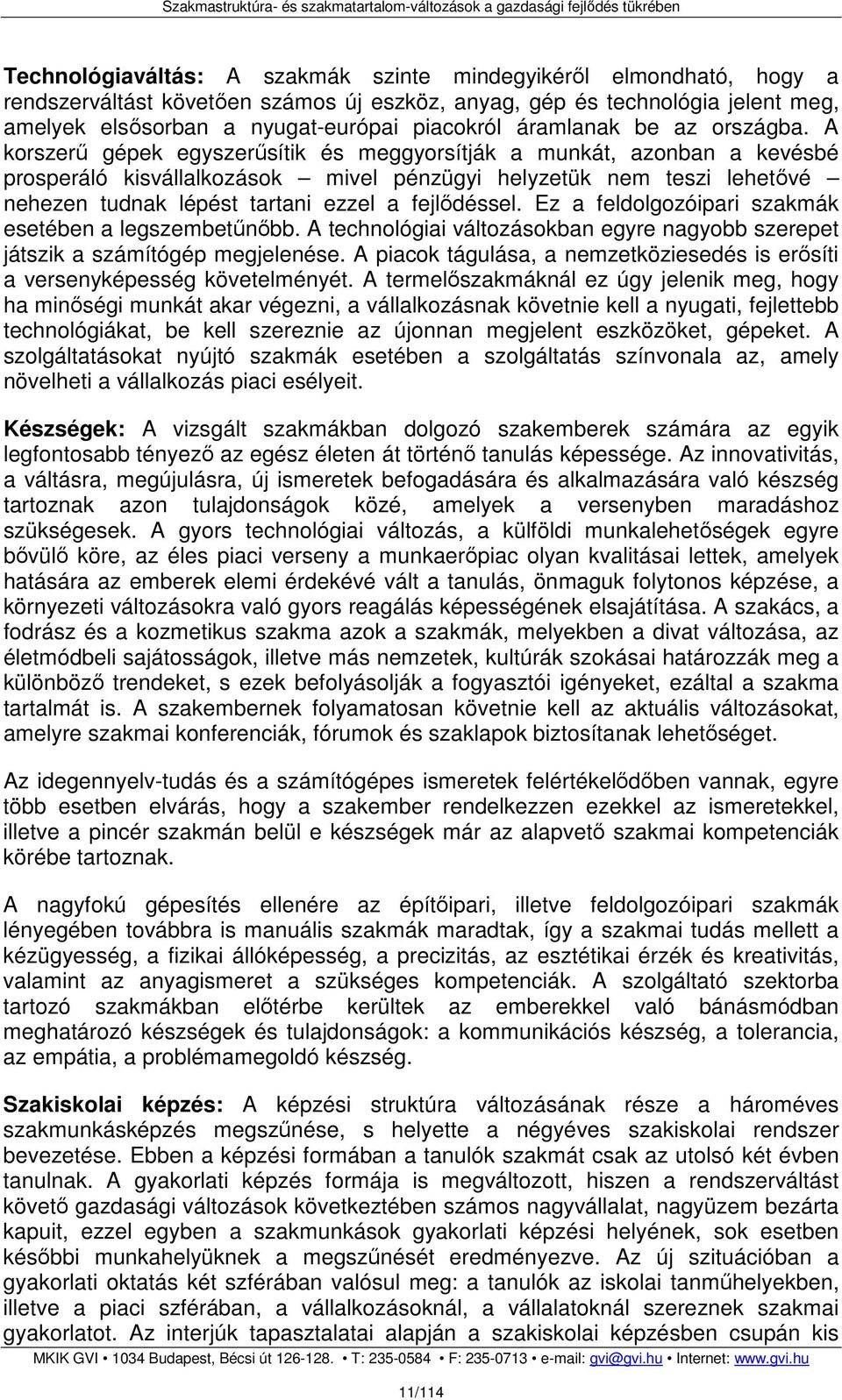 A korszerő gépek egyszerősítik és meggyorsítják a munkát, azonban a kevésbé prosperáló kisvállalkozások mivel pénzügyi helyzetük nem teszi lehetıvé nehezen tudnak lépést tartani ezzel a fejlıdéssel.