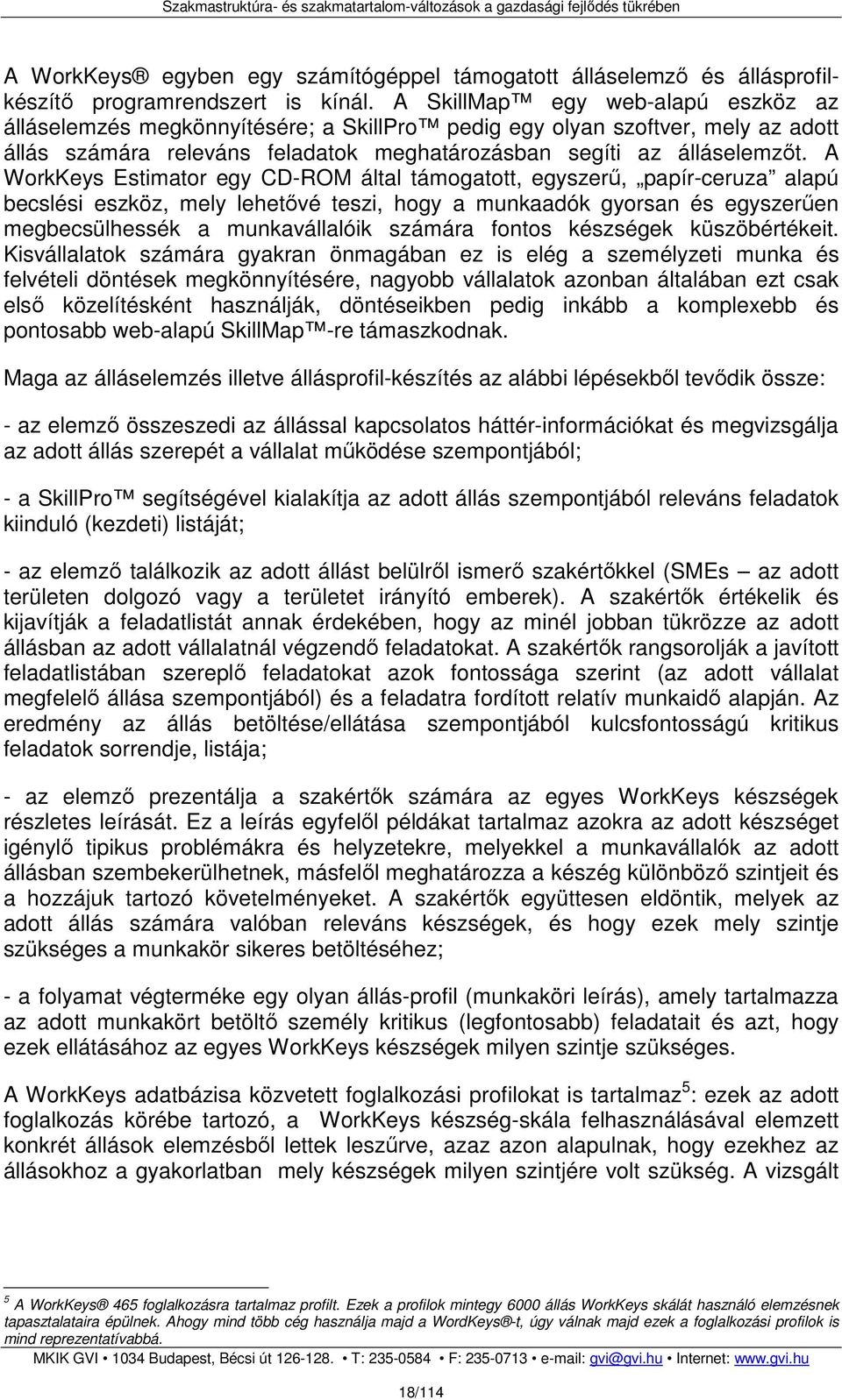 A WorkKeys Estimator egy CD-ROM által támogatott, egyszerő, papír-ceruza alapú becslési eszköz, mely lehetıvé teszi, hogy a munkaadók gyorsan és egyszerően megbecsülhessék a munkavállalóik számára