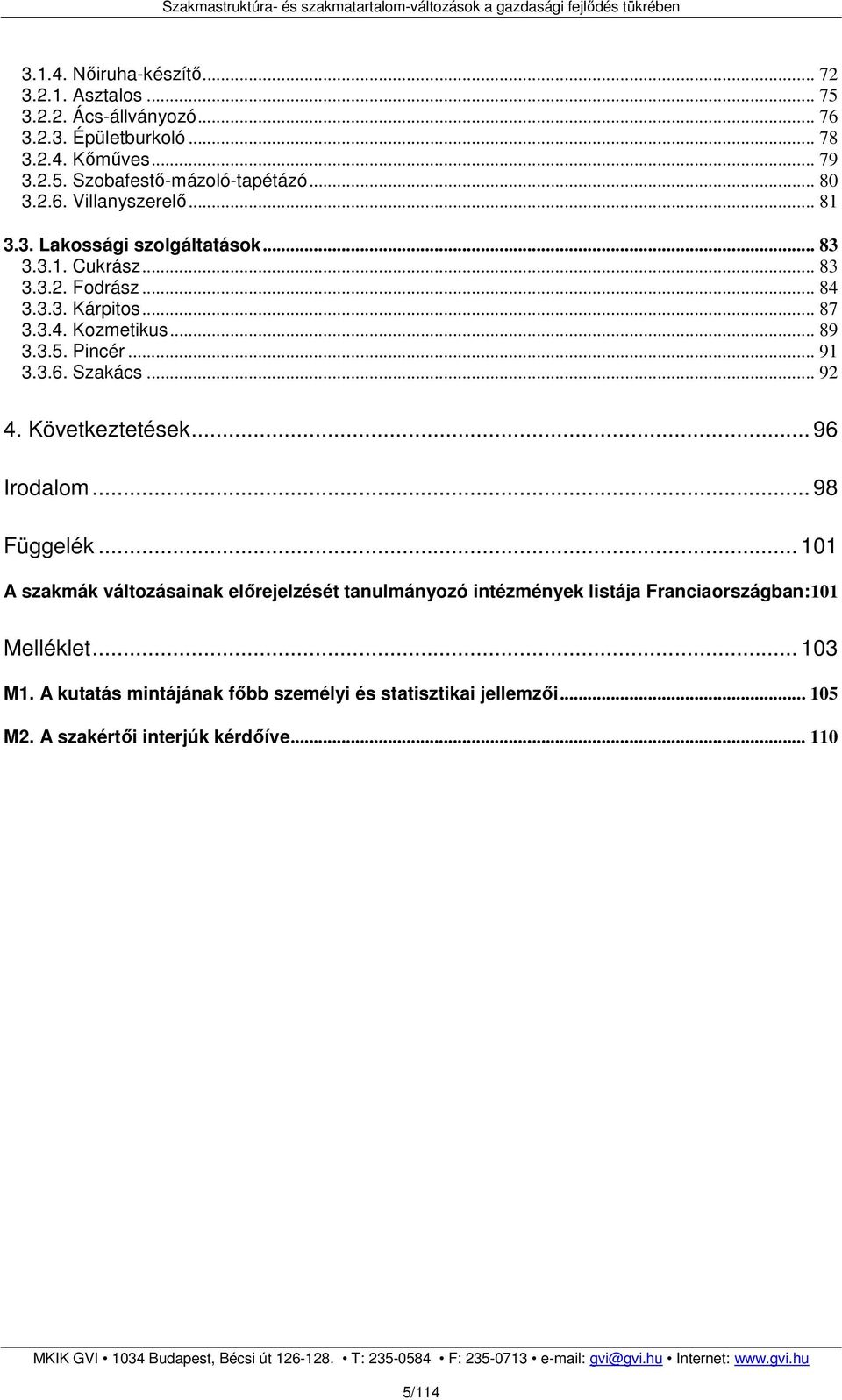 Következtetések... 96 Irodalom... 98 Függelék... 101 A szakmák változásainak elırejelzését tanulmányozó intézmények listája Franciaországban:101 Melléklet... 103 M1.