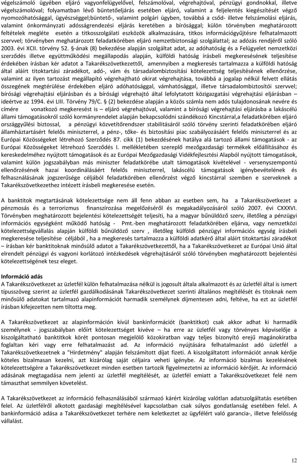 bírósággal; külön törvényben meghatározott feltételek megléte esetén a titkosszolgálati eszközök alkalmazására, titkos információgyűjtésre felhatalmazott szervvel; törvényben meghatározott