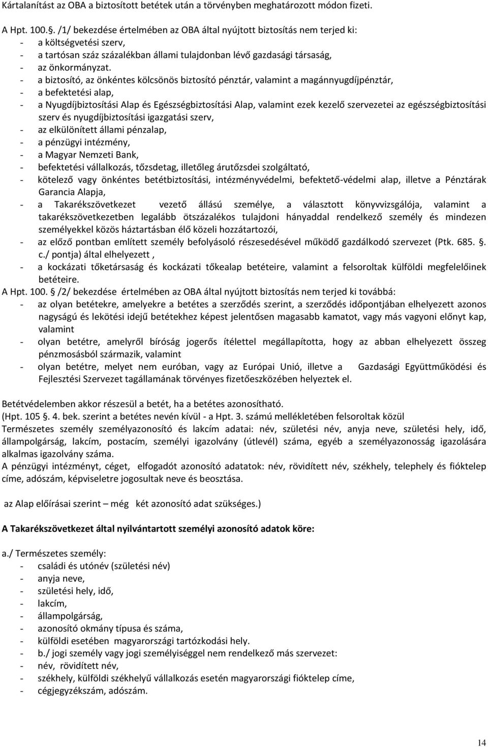 - a biztosító, az önkéntes kölcsönös biztosító pénztár, valamint a magánnyugdíjpénztár, - a befektetési alap, - a Nyugdíjbiztosítási Alap és Egészségbiztosítási Alap, valamint ezek kezelő szervezetei