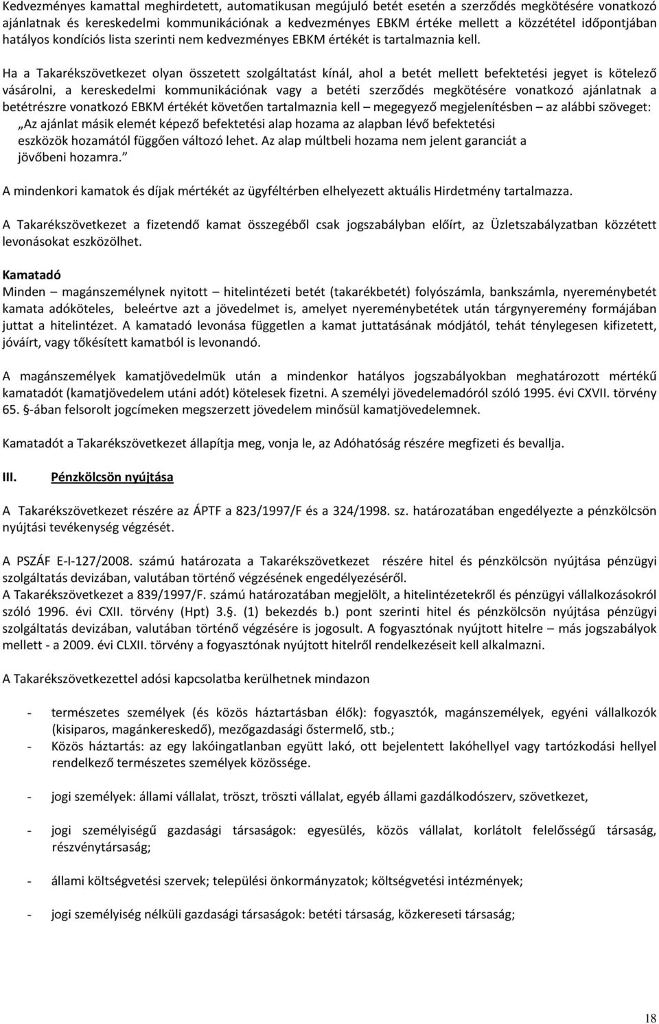 Ha a Takarékszövetkezet olyan összetett szolgáltatást kínál, ahol a betét mellett befektetési jegyet is kötelező vásárolni, a kereskedelmi kommunikációnak vagy a betéti szerződés megkötésére