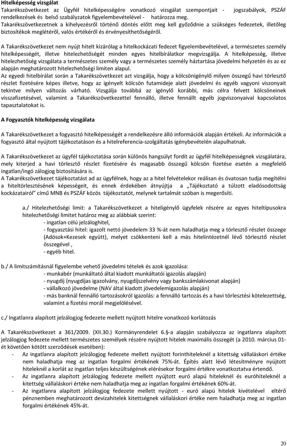 A Takarékszövetkezet nem nyújt hitelt kizárólag a hitelkockázati fedezet figyelembevételével, a természetes személy hitelképességét, illetve hitelezhetőségét minden egyes hitelbírálatkor megvizsgálja.