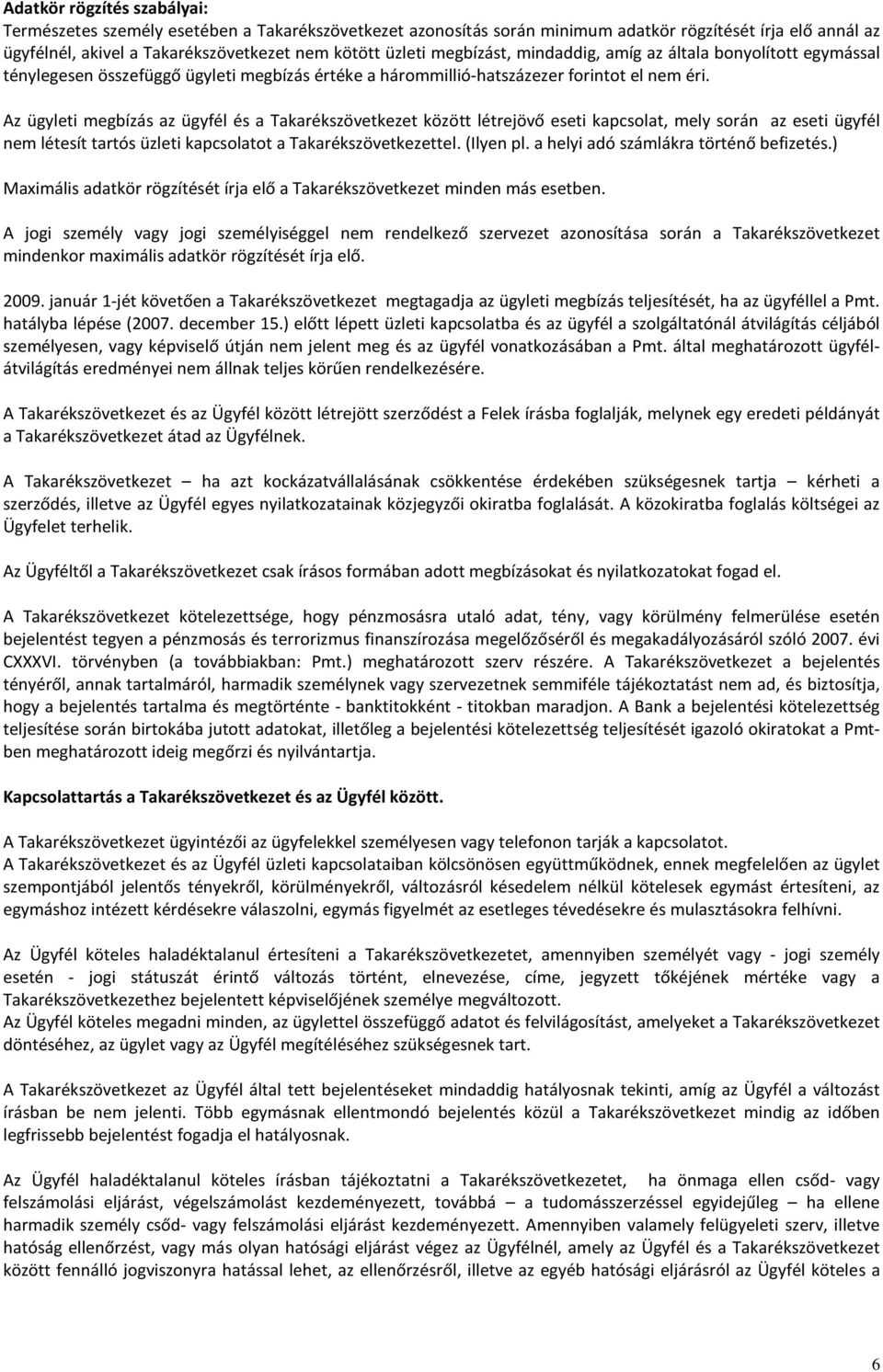 Az ügyleti megbízás az ügyfél és a Takarékszövetkezet között létrejövő eseti kapcsolat, mely során az eseti ügyfél nem létesít tartós üzleti kapcsolatot a Takarékszövetkezettel. (Ilyen pl.