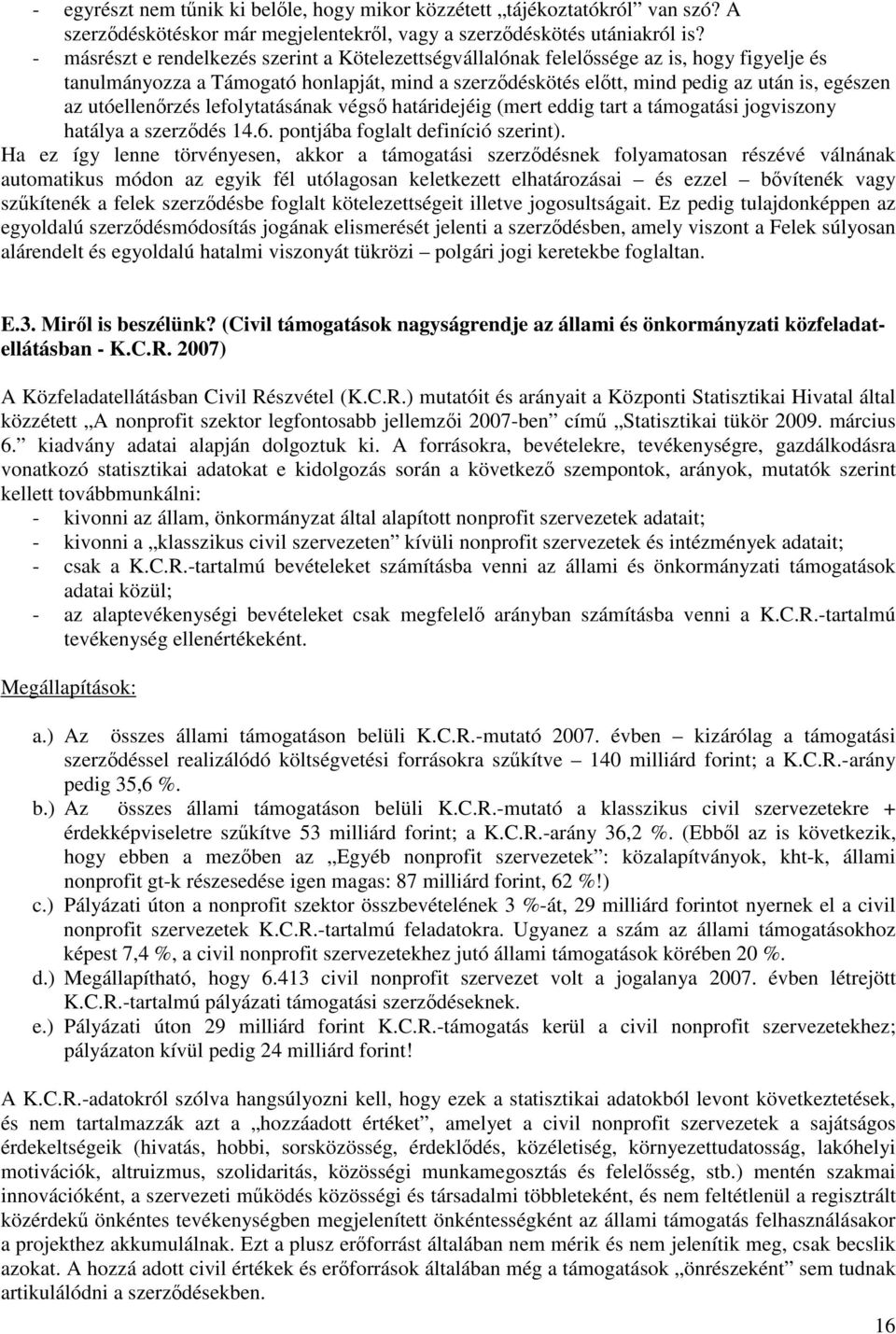 utóellenrzés lefolytatásának végs határidejéig (mert eddig tart a támogatási jogviszony hatálya a szerzdés 14.6. pontjába foglalt definíció szerint).