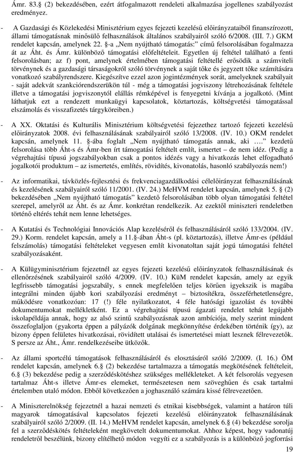 ) GKM rendelet kapcsán, amelynek 22. -a Nem nyújtható támogatás: cím felsorolásában fogalmazza át az Áht. és Ámr. különböz támogatási elfeltételeit.